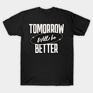 Tomorrow will be better | T Shirt Design T-Shirt